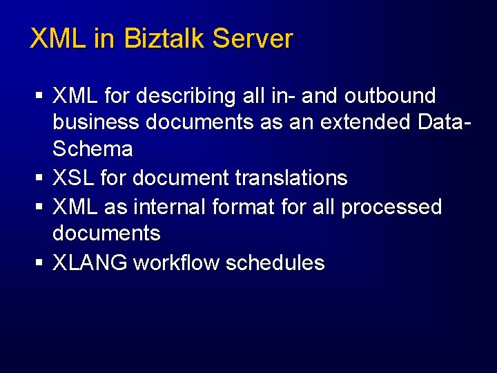 XML in Biztalk Server § XML for describing all in- and outbound business documents