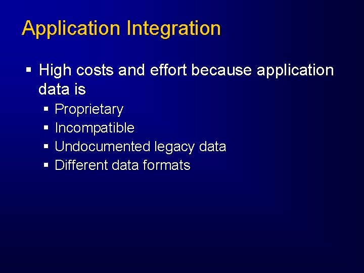 Application Integration § High costs and effort because application data is § Proprietary §