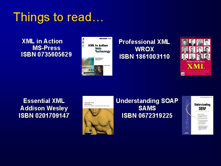 Things to read… XML in Action MS-Press ISBN 0735605629 Essential XML Addison Wesley ISBN