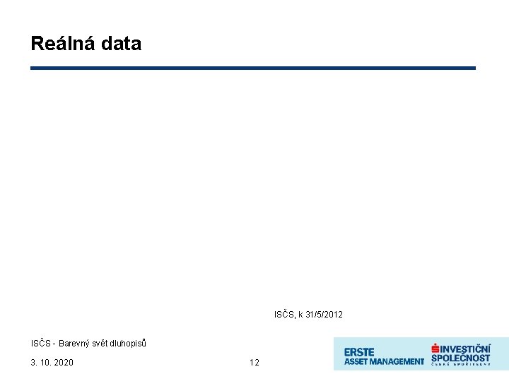 Reálná data ISČS, k 31/5/2012 ISČS - Barevný svět dluhopisů 3. 10. 2020 12