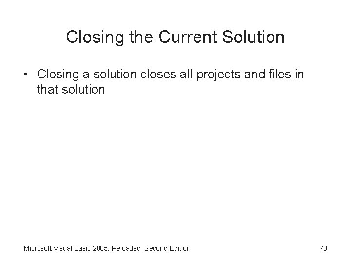 Closing the Current Solution • Closing a solution closes all projects and files in