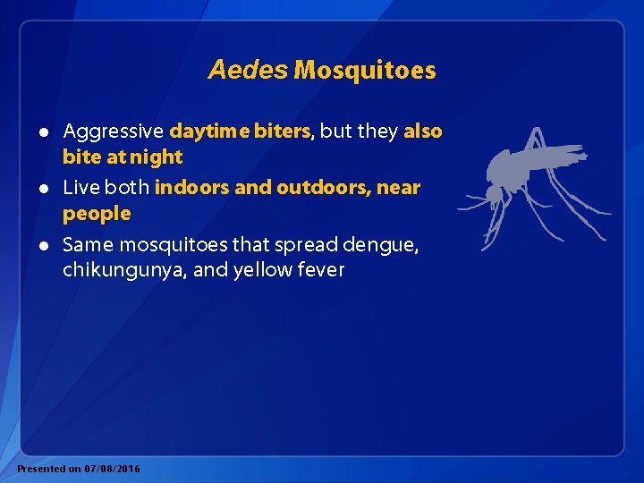 Aedes Mosquitoes l l l Aggressive daytime biters, but they also bite at night