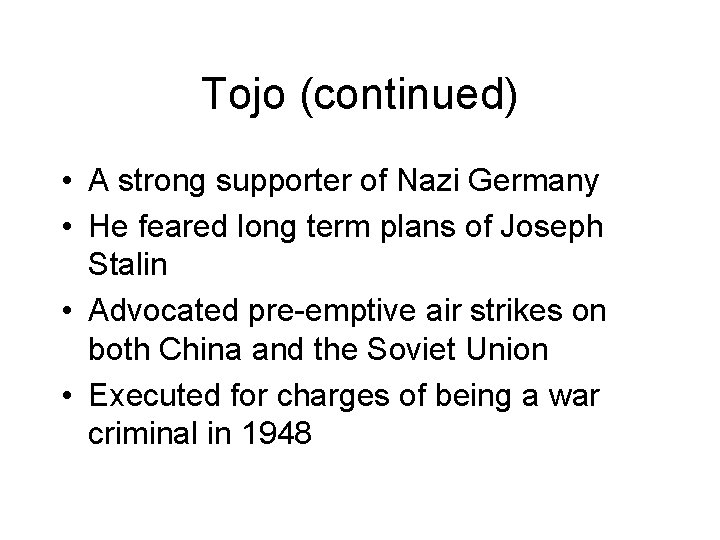 Tojo (continued) • A strong supporter of Nazi Germany • He feared long term