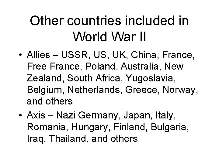 Other countries included in World War II • Allies – USSR, US, UK, China,