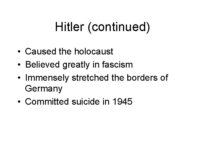 Hitler (continued) • Caused the holocaust • Believed greatly in fascism • Immensely stretched