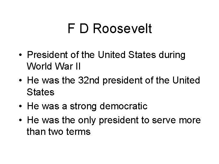 F D Roosevelt • President of the United States during World War II •