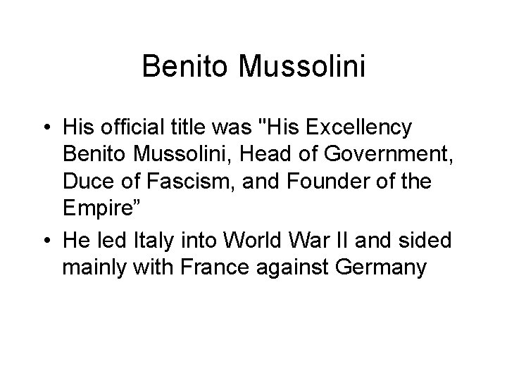 Benito Mussolini • His official title was "His Excellency Benito Mussolini, Head of Government,