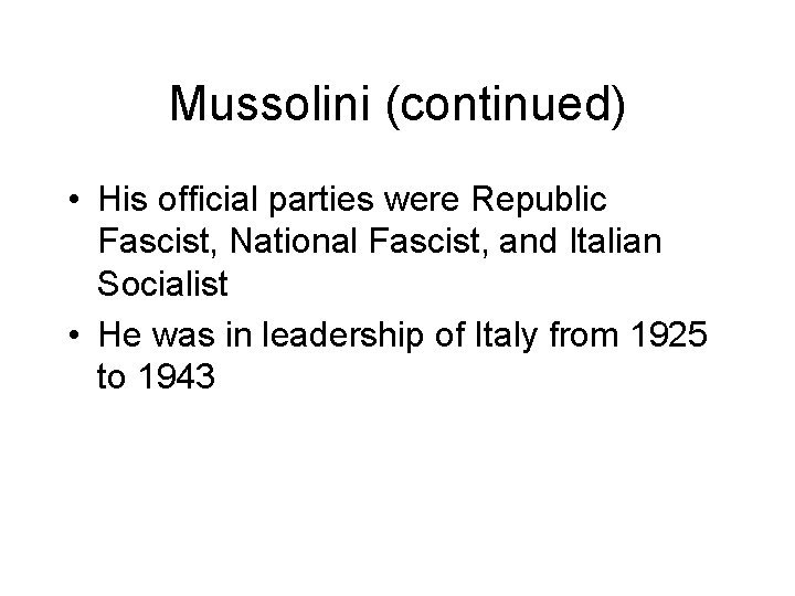 Mussolini (continued) • His official parties were Republic Fascist, National Fascist, and Italian Socialist