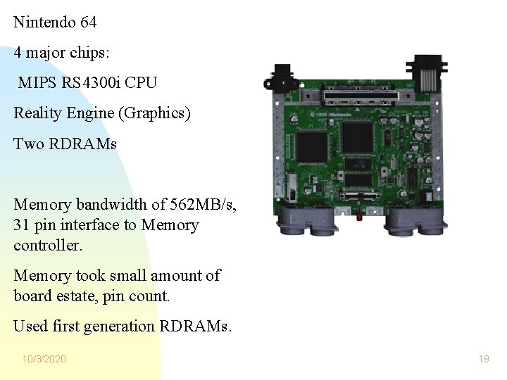 Nintendo 64 4 major chips: MIPS RS 4300 i CPU Reality Engine (Graphics) Two Nintendo 64 4 major chips: MIPS RS 4300 i CPU Reality Engine (Graphics) Two