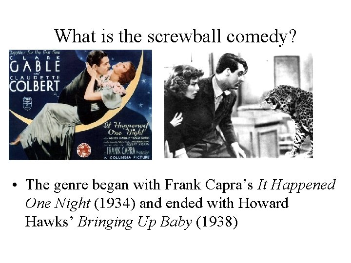 What is the screwball comedy? • The genre began with Frank Capra’s It Happened