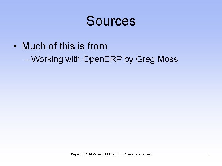 Sources • Much of this is from – Working with Open. ERP by Greg