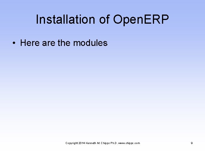 Installation of Open. ERP • Here are the modules Copyright 2014 Kenneth M. Chipps