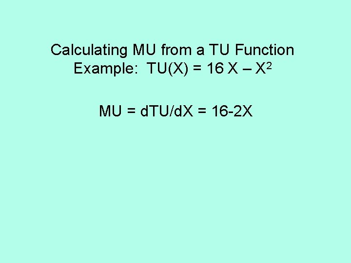 Calculating MU from a TU Function Example: TU(X) = 16 X – X 2