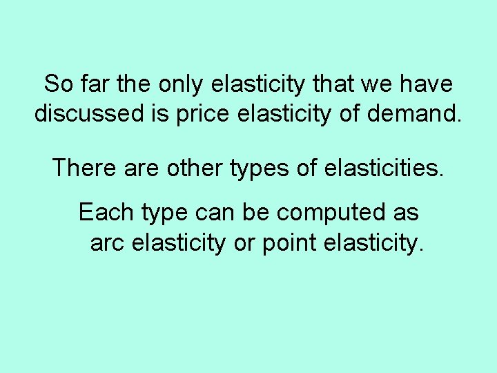 So far the only elasticity that we have discussed is price elasticity of demand.