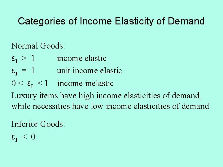 Categories of Income Elasticity of Demand Normal Goods: εI > 1 income elastic εI