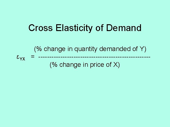 Cross Elasticity of Demand εYX (% change in quantity demanded of Y) = -------------------------(%