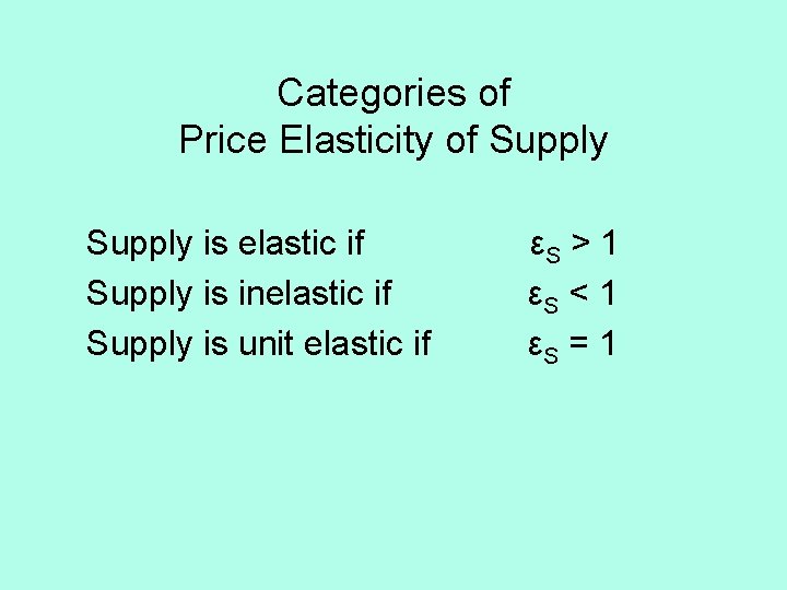 Categories of Price Elasticity of Supply is elastic if Supply is inelastic if Supply