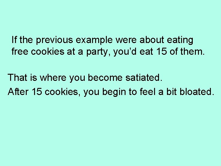 If the previous example were about eating free cookies at a party, you’d eat