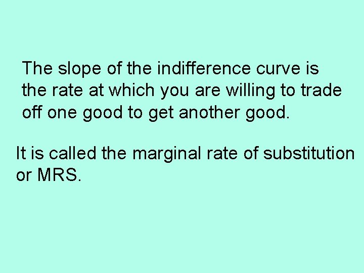 The slope of the indifference curve is the rate at which you are willing