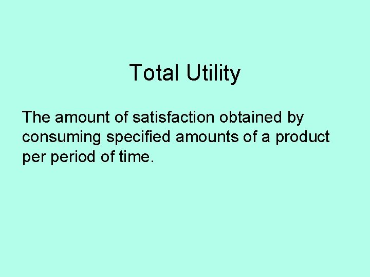 Total Utility The amount of satisfaction obtained by consuming specified amounts of a product