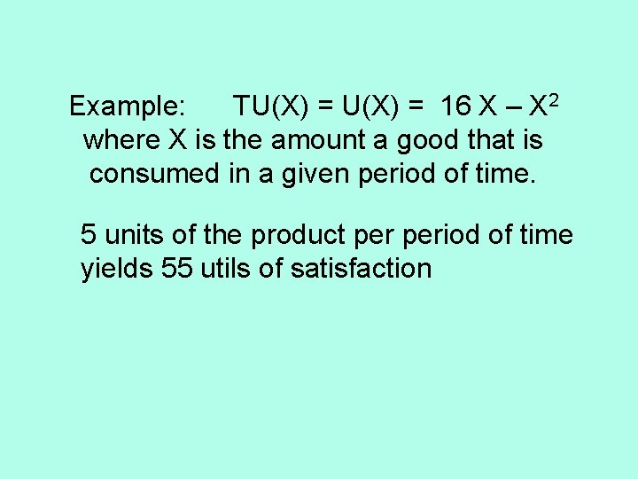 Example: TU(X) = 16 X – X 2 where X is the amount a