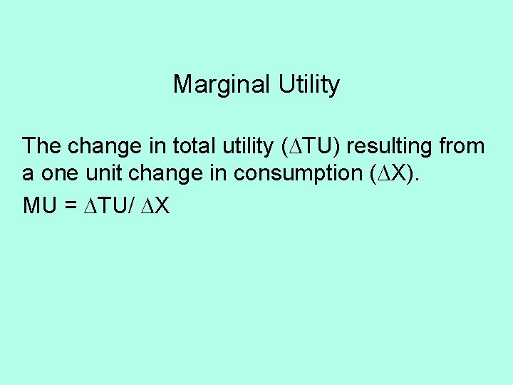Marginal Utility The change in total utility ( TU) resulting from a one unit