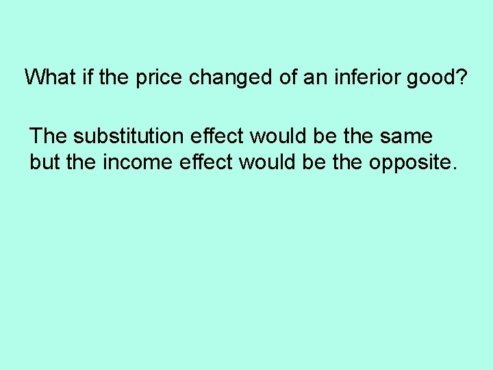 What if the price changed of an inferior good? The substitution effect would be