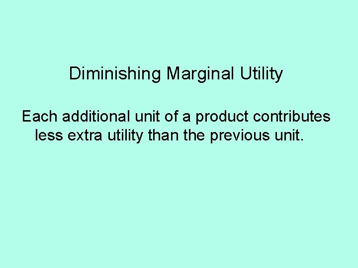 Diminishing Marginal Utility Each additional unit of a product contributes less extra utility than