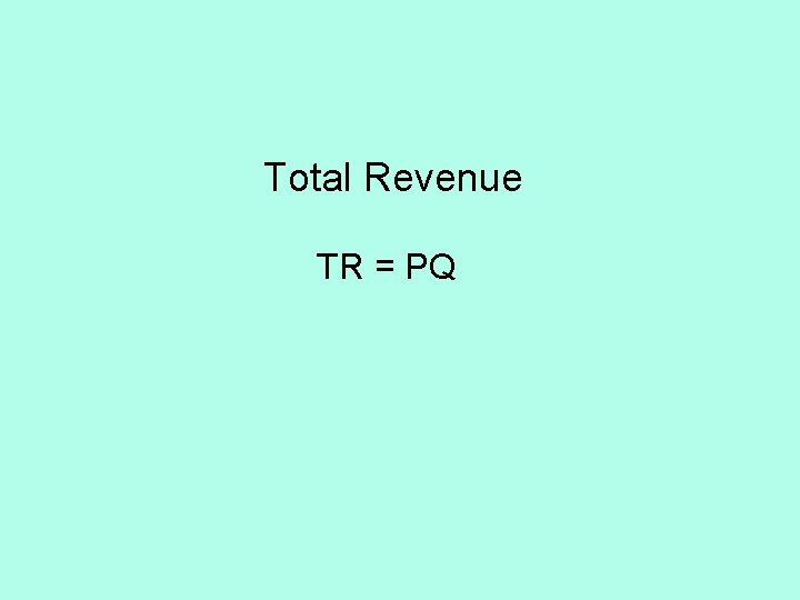 Total Revenue TR = PQ 