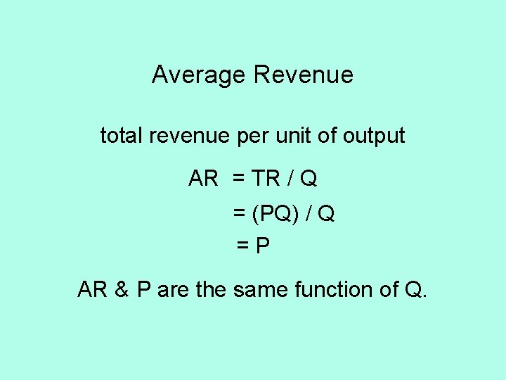 Average Revenue total revenue per unit of output AR = TR / Q =