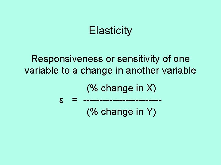 Elasticity Responsiveness or sensitivity of one variable to a change in another variable (%