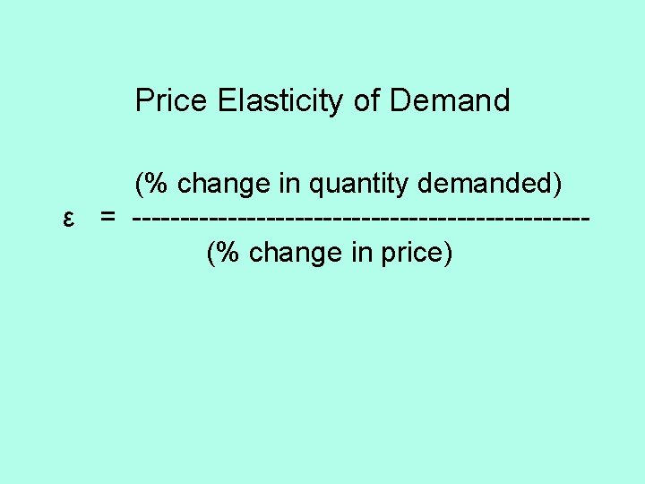 Price Elasticity of Demand (% change in quantity demanded) ε = ------------------------(% change in