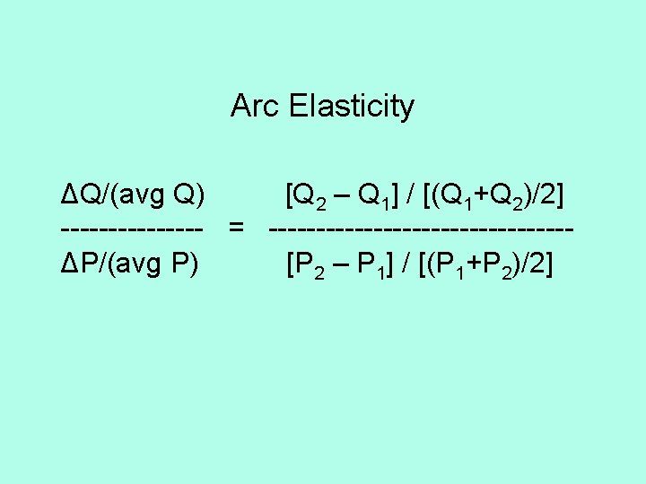 Arc Elasticity ΔQ/(avg Q) [Q 2 – Q 1] / [(Q 1+Q 2)/2] --------