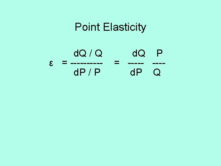 Point Elasticity d. Q / Q ε = -----d. P / P d. Q