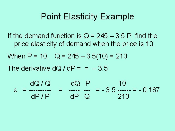 Point Elasticity Example If the demand function is Q = 245 – 3. 5