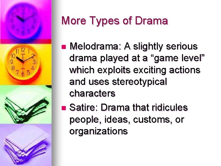 More Types of Drama Melodrama: A slightly serious drama played at a “game level”