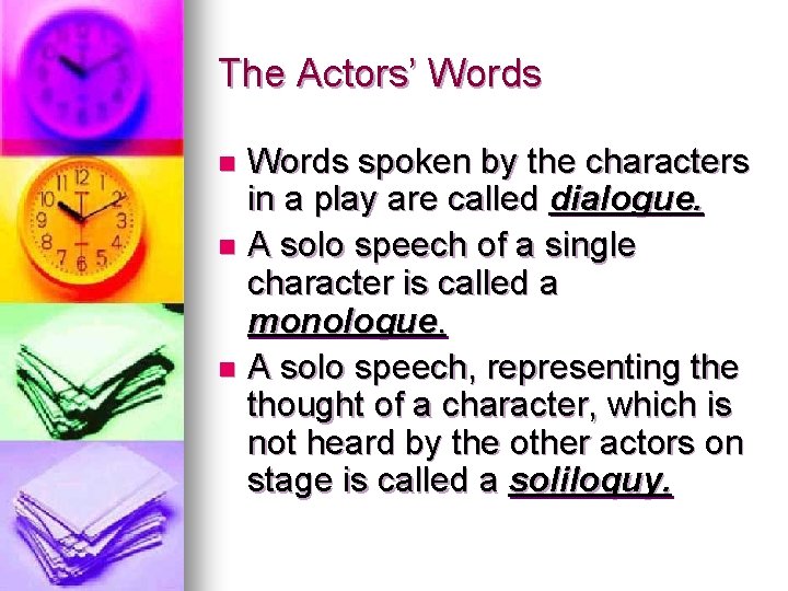 The Actors’ Words spoken by the characters in a play are called dialogue. n