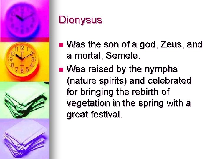 Dionysus Was the son of a god, Zeus, and a mortal, Semele. n Was