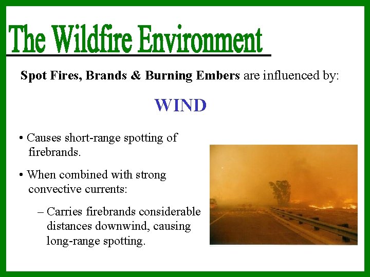 Spot Fires, Brands & Burning Embers are influenced by: WIND • Causes short-range spotting