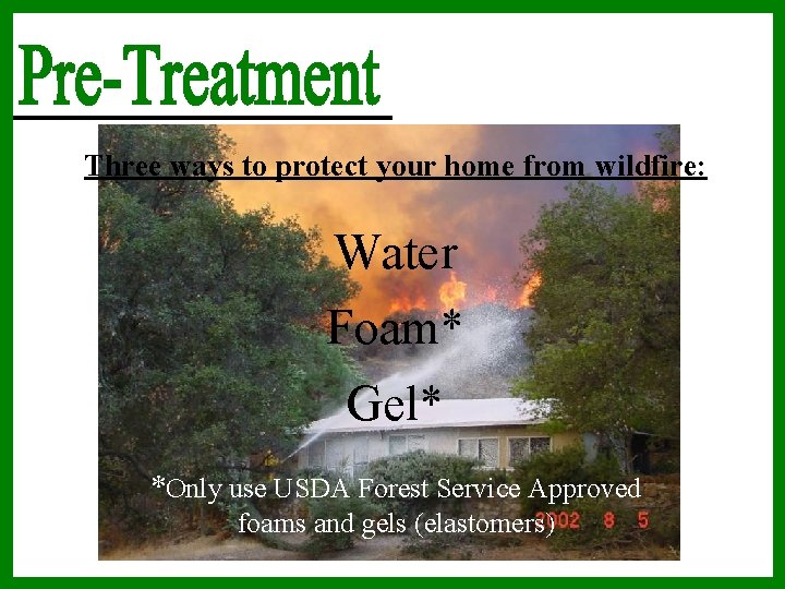 Three ways to protect your home from wildfire: Water Foam* Gel* *Only use USDA