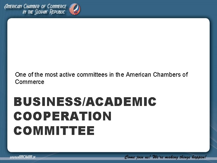 One of the most active committees in the American Chambers of Commerce BUSINESS/ACADEMIC COOPERATION