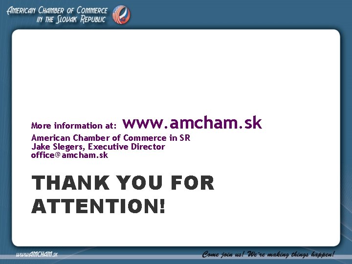 www. amcham. sk More information at: American Chamber of Commerce in SR Jake Slegers,