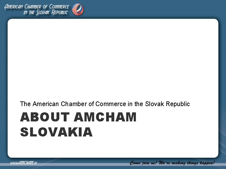 The American Chamber of Commerce in the Slovak Republic ABOUT AMCHAM SLOVAKIA 