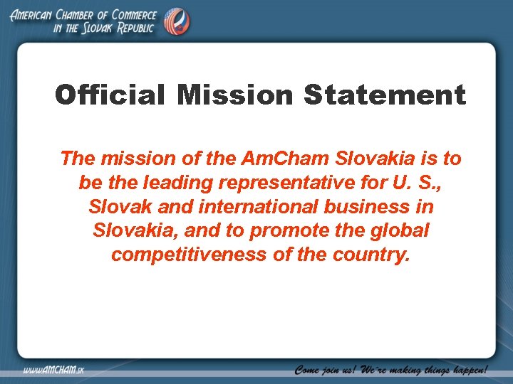Official Mission Statement The mission of the Am. Cham Slovakia is to be the