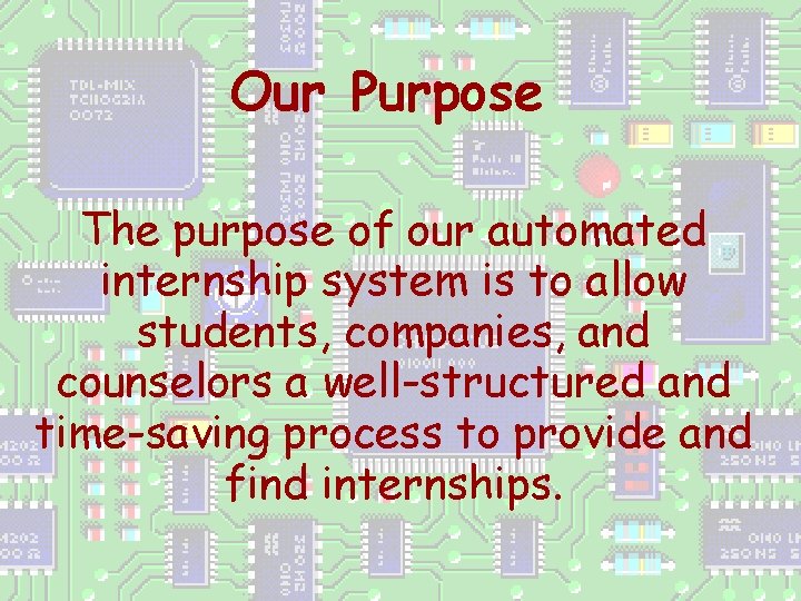 Our Purpose The purpose of our automated internship system is to allow students, companies,