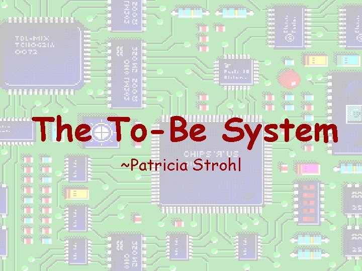 The To-Be System ~Patricia Strohl 
