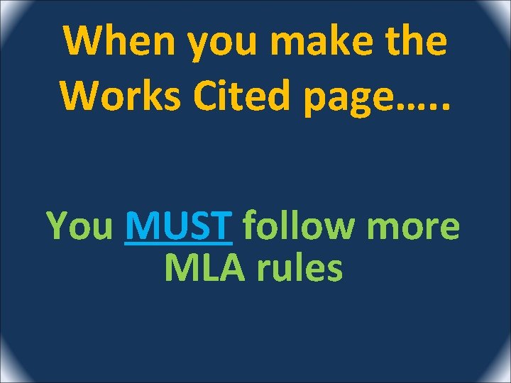 When you make the Works Cited page…. . You MUST follow more MLA rules