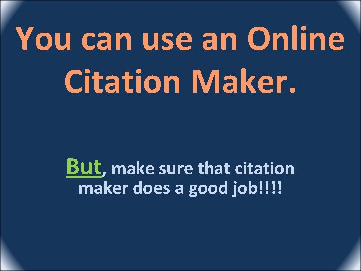 You can use an Online Citation Maker. But, make sure that citation maker does