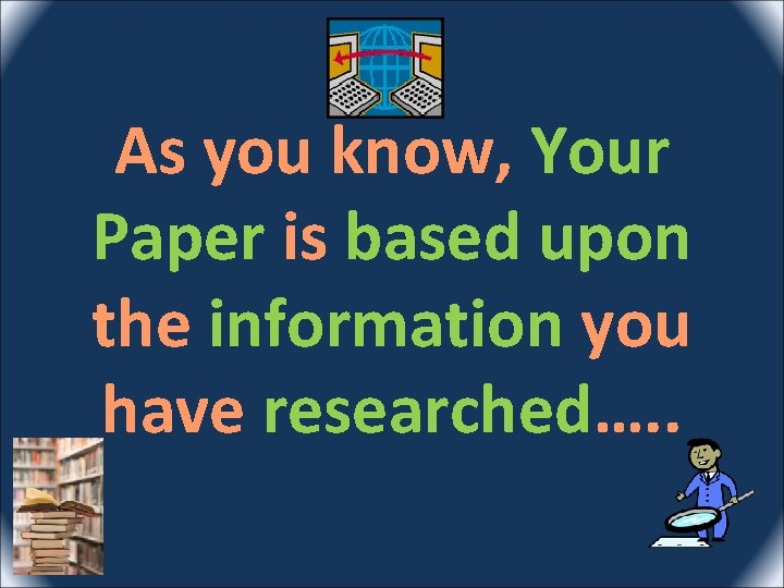 As you know, Your Paper is based upon the information you have researched…. .