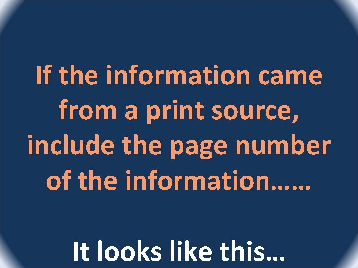 If the information came from a print source, include the page number of the